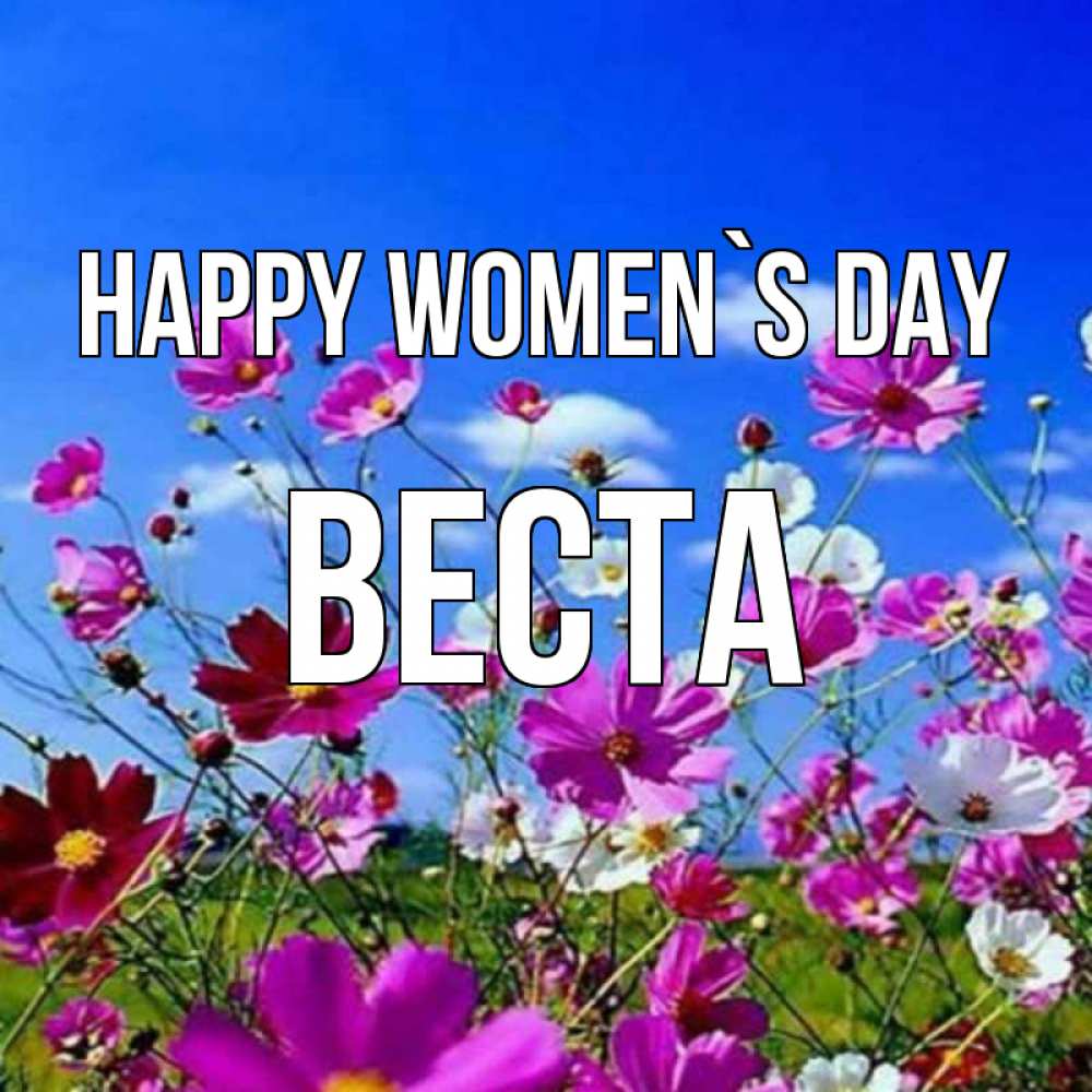Greetings card с именем, Веста happy women`s day цветы Greetings with text for free download 